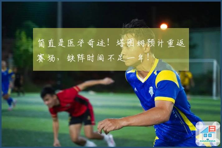 简直是医学奇迹！塔图姆预计重返赛场，缺阵时间不足一年！