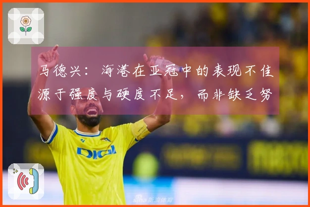 马德兴：海港在亚冠中的表现不佳源于强度与硬度不足，而非缺乏努力